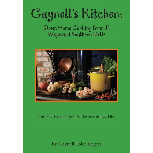 Gaynell's Kitchen - Down Home Cooking from A Wayward Southern Belle: Stories & Recipes from A Life in Music and Film - Paperback