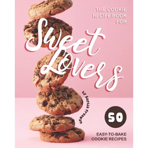 The Cookie Recipe Book for Sweet Lovers: 50 Easy-to-Bake Cookie Recipes - Paperback