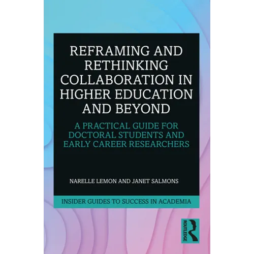Reframing and Rethinking Collaboration in Higher Education and Beyond: A Practical Guide for Doctoral Students and Early Career Researchers - Paperback