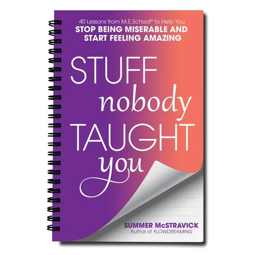 Stuff Nobody Taught You: 40 Lessons from M.E.School(r) to Help You Stop Being Miserable and Start Feeling Amazing - Paperback