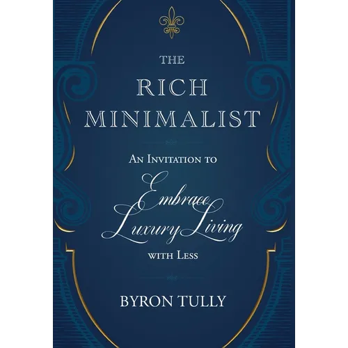 The Rich Minimalist: An Invitation to Embrace Luxury Living with Less - Hardcover