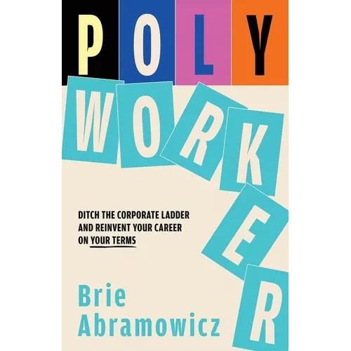 Polyworker: Ditch The Corporate Ladder and Reinvent Your Career On Your Terms - Paperback
