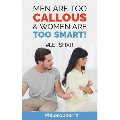 Men Are Too CALLOUS & Women Are TOO SMART!: 