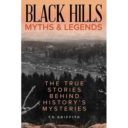 Black Hills Myths and Legends: The True Stories Behind History's Mysteries - Paperback