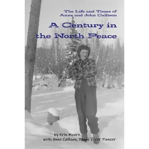 A Century in the North Peace: The Life and Times of Anne and John Callison - Paperback