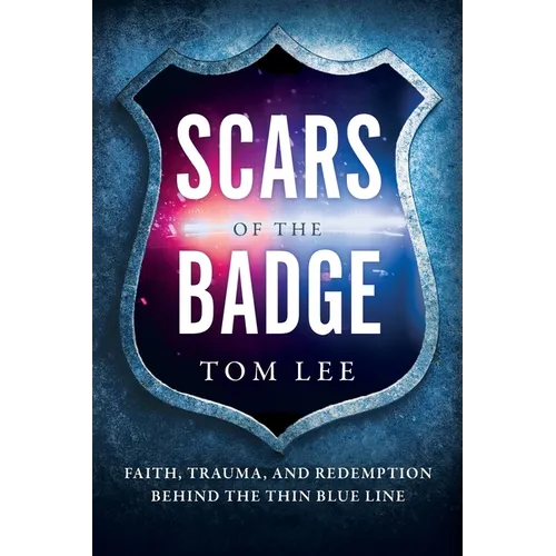 Scars of the Badge: Faith, Trauma, and Redemption Behind the Thin Blue Line - Paperback