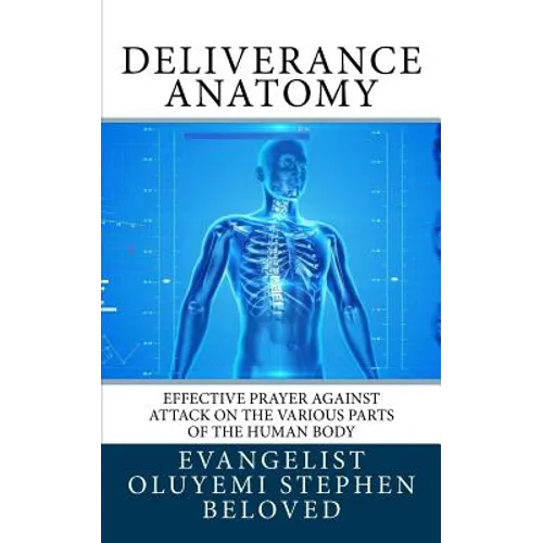 Deliverance Anatomy: Effective Prayer against attack on the various parts of the Human Body - Paperback