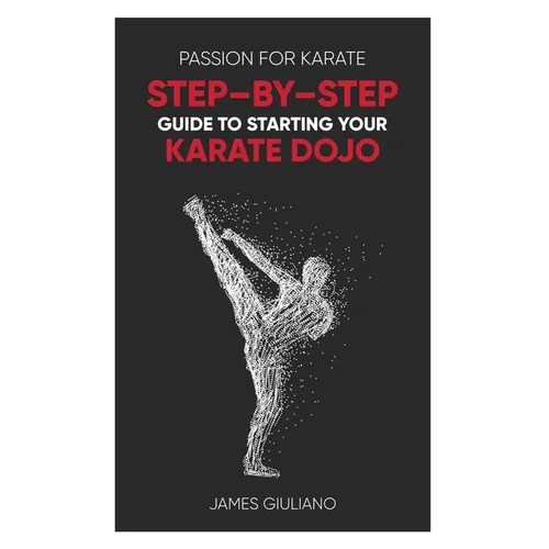 Passion for Karate: Step By Step Guide to Starting your Karate Dojo - Paperback