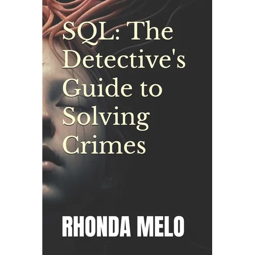 SQL: The Detective's Guide to Solving Crimes - Paperback