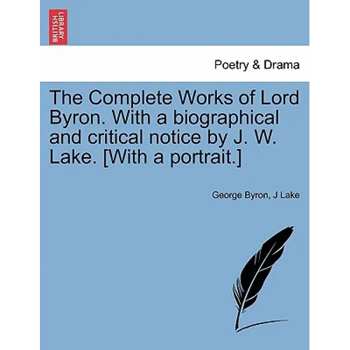 The Complete Works of Lord Byron. with a Biographical and Critical Notice by J. W. Lake. [With a Portrait.] Vol. V. - Paperback