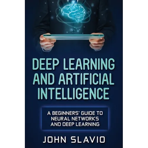 Deep Learning and Artificial Intelligence: A Beginners' Guide to Neural Networks and Deep Learning
