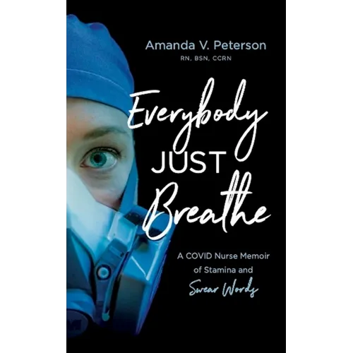 Everybody Just Breathe: A Covid Nurse Memoir of Stamina and Swear Words - Paperback