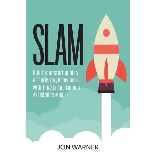 Slam: Build your startup idea or early stage business with the Startup Launch Assistance Map - Paperback