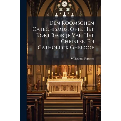 Den Roomschen Catechismus, Ofte Het Kort Begrijp Van Het Christen En Catholijck Gheloof - Paperback