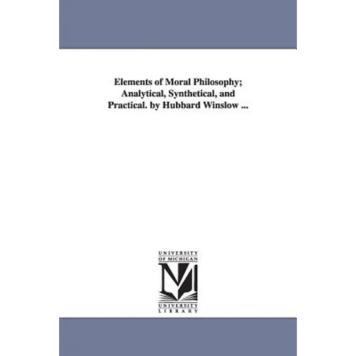 Elements of Moral Philosophy; Analytical, Synthetical, and Practical. by Hubbard Winslow ... - Paperback