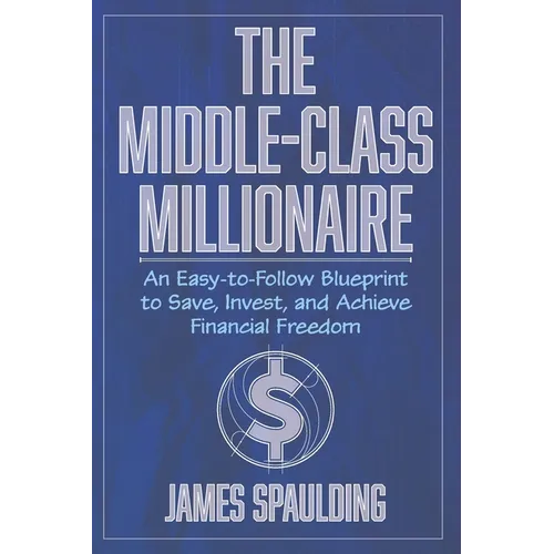 The Middle-Class Millionaire: An Easy-to-Follow Blueprint to Save, Invest, and Achieve Financial Freedom - Paperback