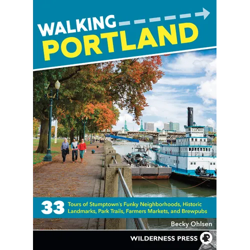 Walking Portland: 33 Tours of Stumptown's Funky Neighborhoods, Historic Landmarks, Park Trails, Farmers Markets, and Brewpubs