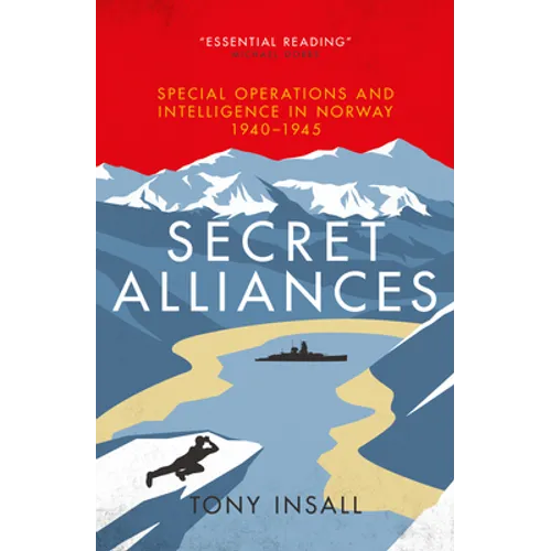 Secret Alliances: Special Operations and Intelligence in Norway 1940-1945 - Hardcover