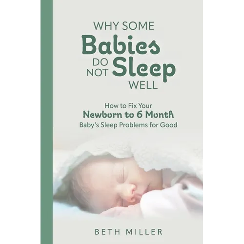 Why Some Babies Do Not Sleep Well: How to Fix Your Newborn to 6 Month Baby's Sleep Problems for Good - Paperback
