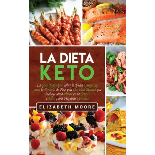 La Dieta Keto: La Guía Definitiva sobre la Dieta Cetogénica para la Pérdida de Peso y la Claridad Mental que incluye cómo entrar en la Cetosis e Ideas - Hardcover