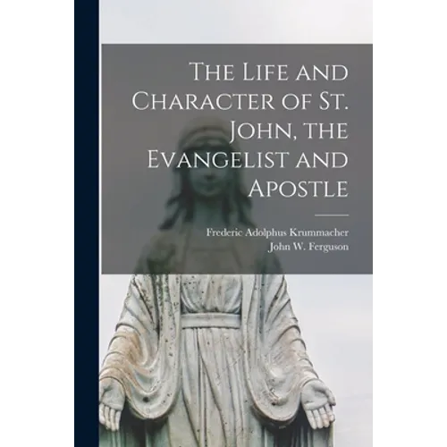 The Life and Character of St. John, the Evangelist and Apostle - Paperback