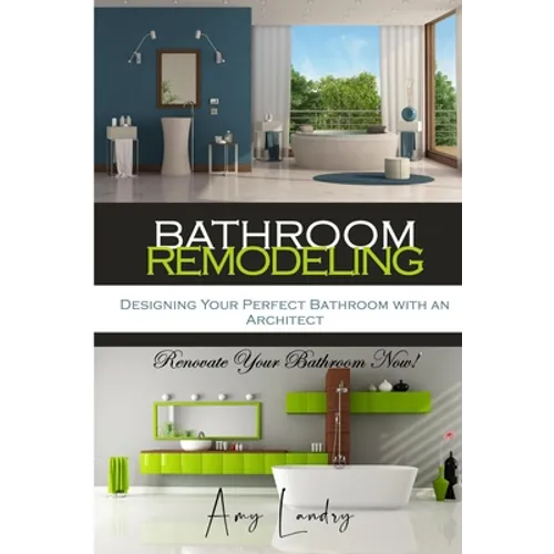 Bathroom Remodeling: Designing Your Perfect Bathroom with an Architect: Renovate Your Bathroom Now! - Paperback