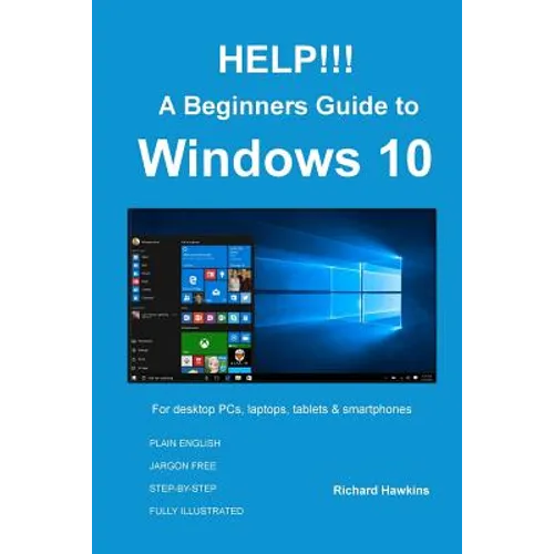 HELP!!! A Beginners Guide to Windows 10: Everything you need to know about Windows 10 - Paperback