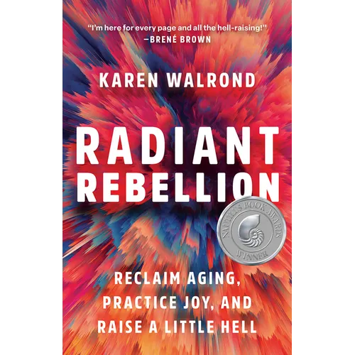 Radiant Rebellion: Reclaim Aging, Practice Joy, and Raise a Little Hell - Hardcover
