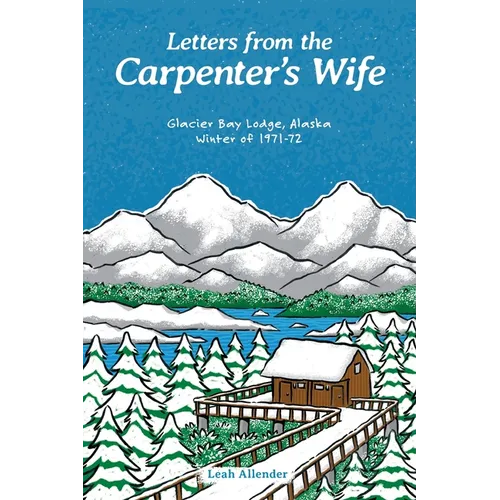 Letters from the Carpenter's Wife: Glacier Bay Lodge, Alaska Winter of 1971-72 - Paperback