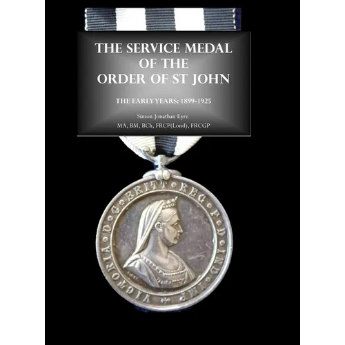 The Service Medal of the Order of St John: The early years: 1899-1925 - Hardcover