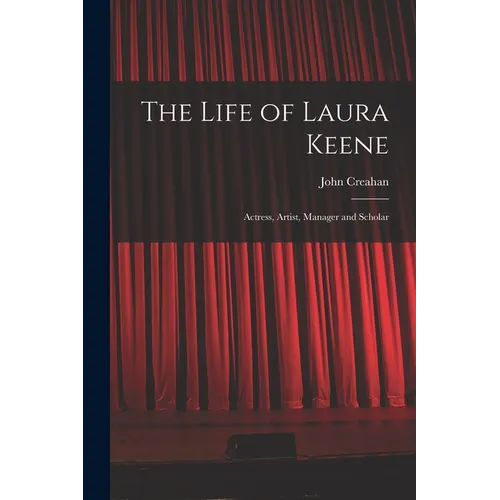 The Life of Laura Keene: Actress, Artist, Manager and Scholar - Paperback