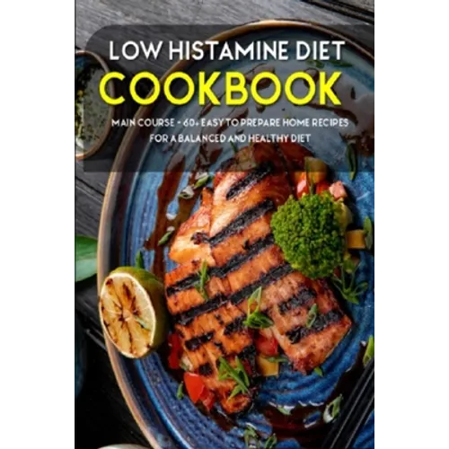 Low Histamine Diet: MAIN COURSE - 60+ Easy to prepare home recipes for a balanced and healthy diet - Paperback