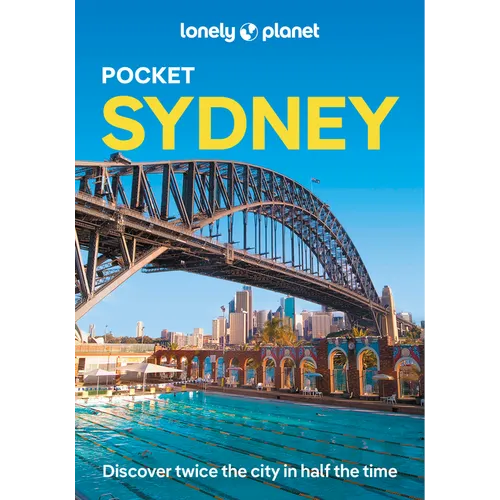 Lonely Planet Pocket Sydney: Discover Twice the City in Half the Time Top Sights Maps & Walking Tours Covers Sydney Harbour, Bondi Beach, Sydney Opera