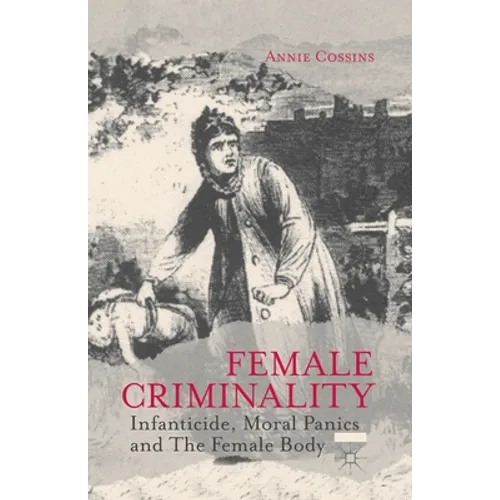 Female Criminality: Infanticide, Moral Panics and the Female Body - Paperback