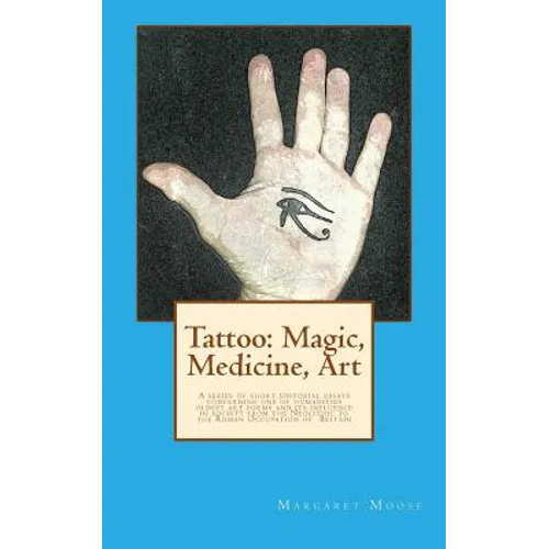 Tattoo: Magic, Medicine, Art: A series of short editorial essays concerning one of humanities oldest art forms and its influen - Paperback