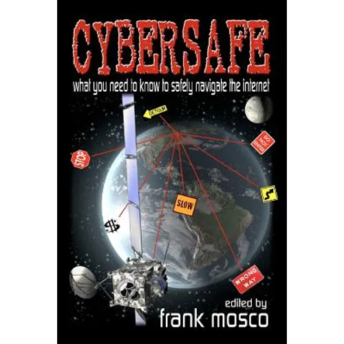 Cybersafe: What You Need To Know To Safely Navigate The Internet - Paperback