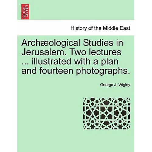 Arch Ological Studies in Jerusalem. Two Lectures ... Illustrated with a Plan and Fourteen Photographs. - Paperback
