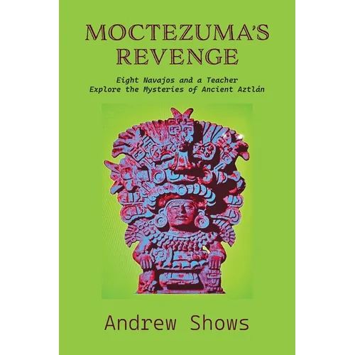 Moctezuma's Revenge: Eight Navajos and a Teacher Explore the Mysteries of Ancient Aztlán (softcover)