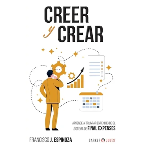 Creer Y Crear: Aprende a triunfar entendiendo el sistema de Final Expenses - Paperback