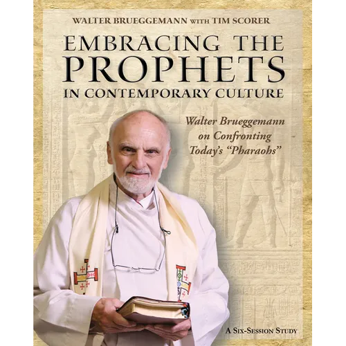 Embracing the Prophets in Contemporary Culture Participant's Workbook: Walter Brueggemann on Confronting Today's 