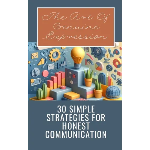 The Art Of Genuine Expression 30 Simple Strategies For Honest Communication - Paperback