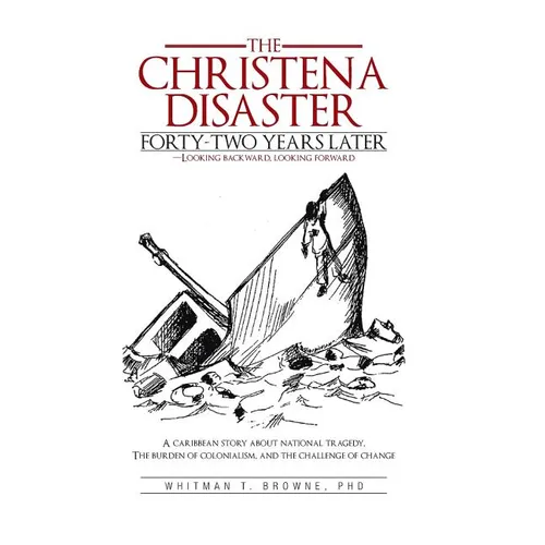 The Christena Disaster Forty-Two Years Later-Looking Backward, Looking Forward: A Caribbean Story about National Tragedy, the Burden of Colonialism, a - Hardcover