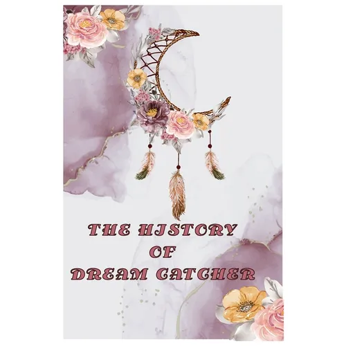 The History of Dream Catcher: Dream Catcher Story - Paperback