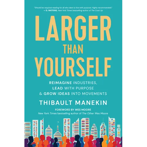 Larger Than Yourself: Reimagine Industries, Lead with Purpose & Grow Ideas Into Movements - Paperback