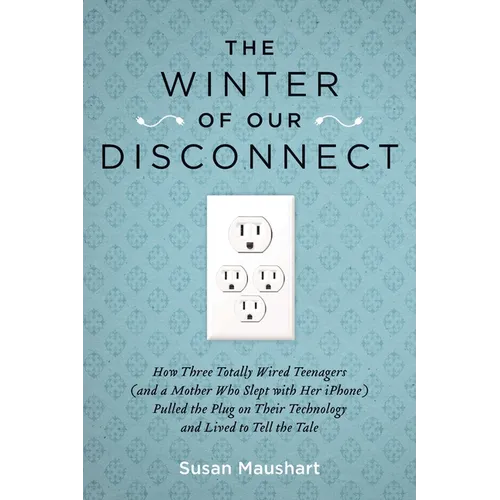 The Winter of Our Disconnect: How Three Totally Wired Teenagers (and a Mother Who Slept with Her iPhone)Pulled the Plug on Their Technology and Lived - Paperback
