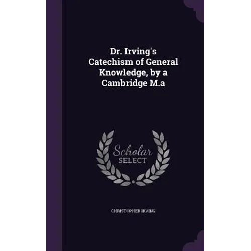 Dr. Irving's Catechism of General Knowledge, by a Cambridge M.a - Hardcover