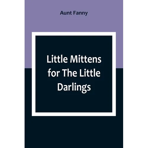 Little Mittens for The Little Darlings: Being the Second Book of the Series - Paperback