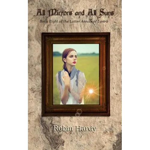 All Mirrors and All Suns: Book Eight of the Latter Annals of Lystra - Paperback