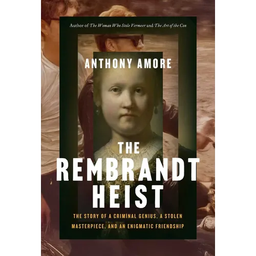 The Rembrandt Heist: The Story of a Criminal Genius, a Stolen Masterpiece, and an Enigmatic Friendship
