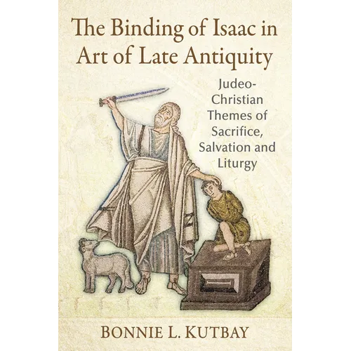 The Binding of Isaac in Art of Late Antiquity: Judeo-Christian Themes of Sacrifice, Salvation and Liturgy - Paperback